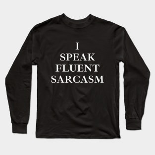 I Speak Fluent Sarcasm Long Sleeve T-Shirt